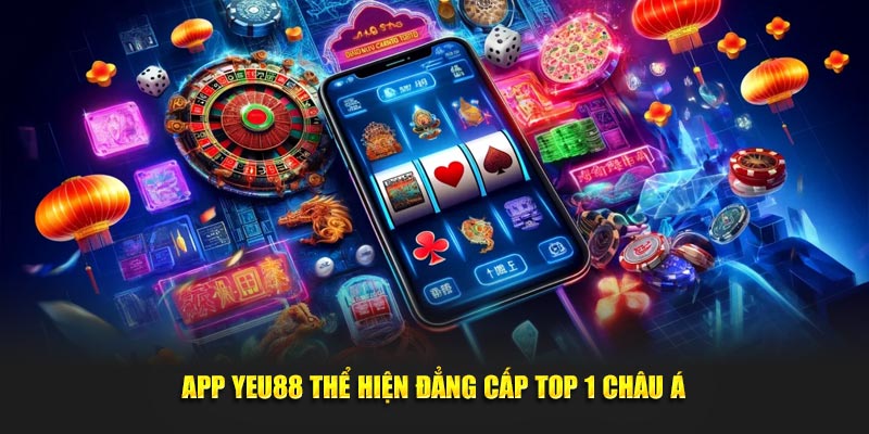 App Yeu88 thể hiện đẳng cấp top 1 Châu Á