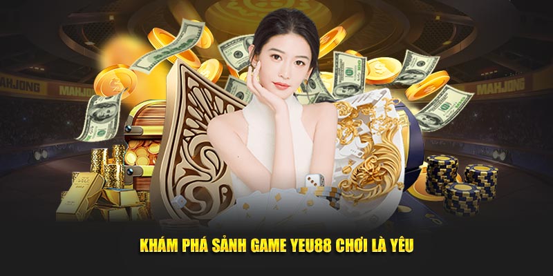 Khám phá sảnh game Yeu88 chơi là yêu