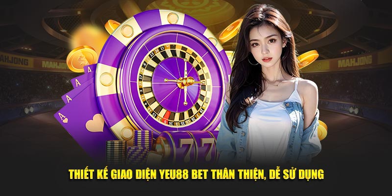 Thiết kế giao diện Yeu88 bet thân thiện, dễ sử dụng