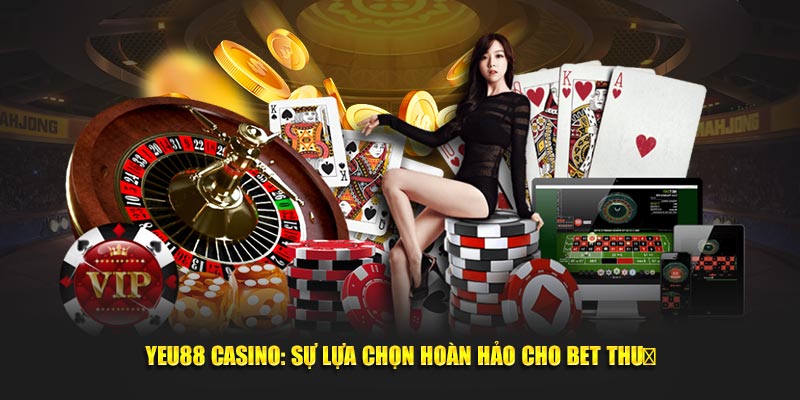 Yeu88 Casino: Sự Lựa Chọn Hoàn Hảo Cho Bet Thủ