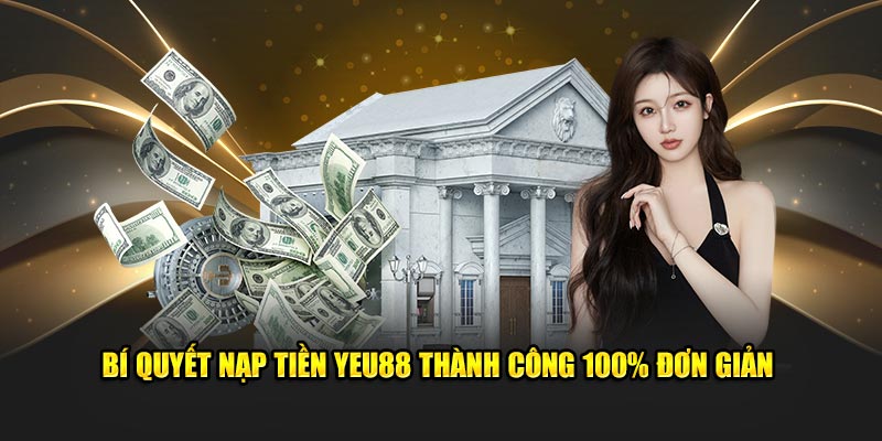 Bí Quyết Nạp Tiền Yeu88 Thành Công 100% Đơn Giản