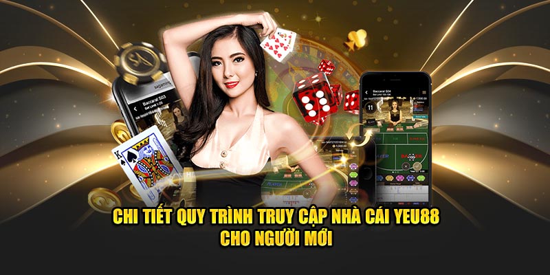 Chi tiết quy trình truy cập nhà cái yeu88 cho người mới