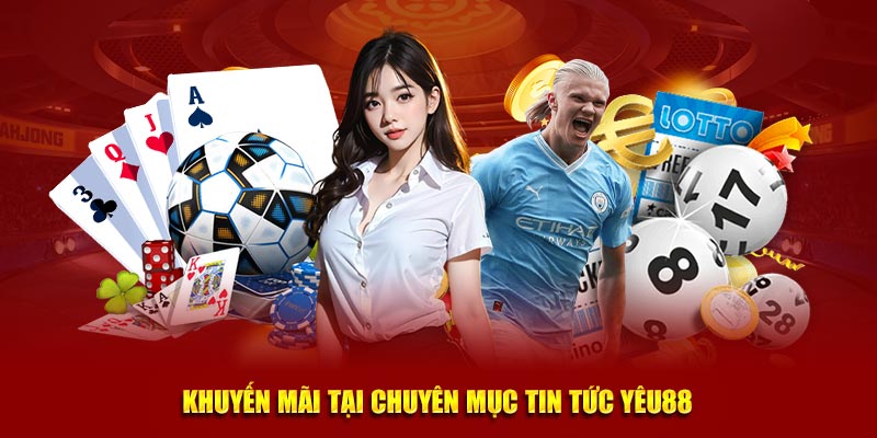 Khuyến mãi tại chuyên mục tin tức Yêu88