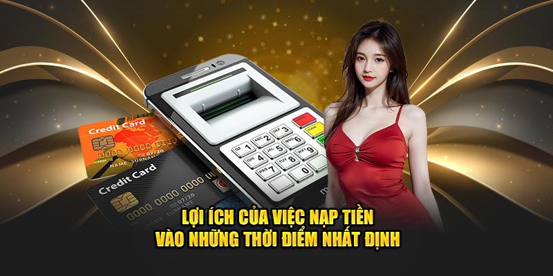 Lợi ích của việc nạp tiền vào những thời điểm nhất định  