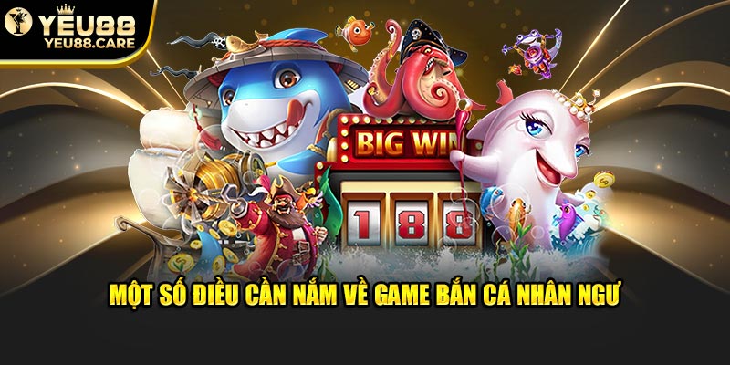 Một số điều cần nắm về game bắn cá nhân ngư