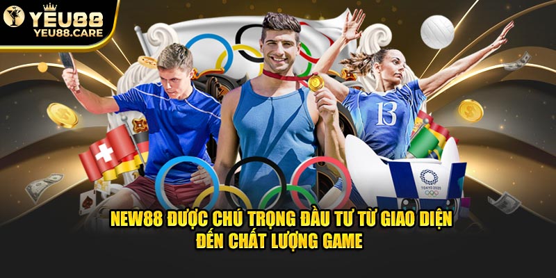 New88 được chú trọng đầu tư từ giao diện đến chất lượng game