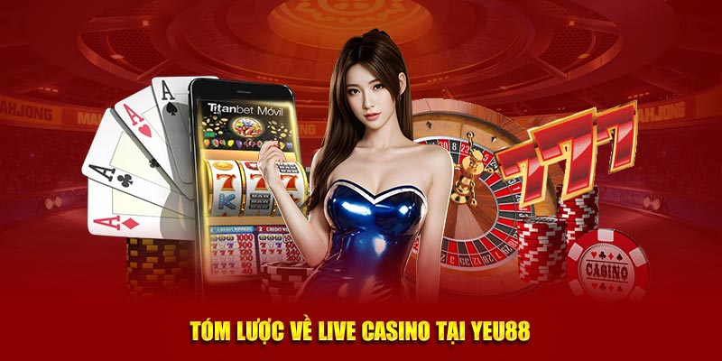 Tóm lược về Live Casino tại Yeu88