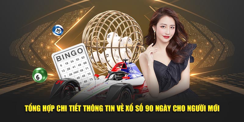 Tổng Hợp Chi Tiết Thông Tin Về Xổ Số 90 Ngày Cho Người Mới