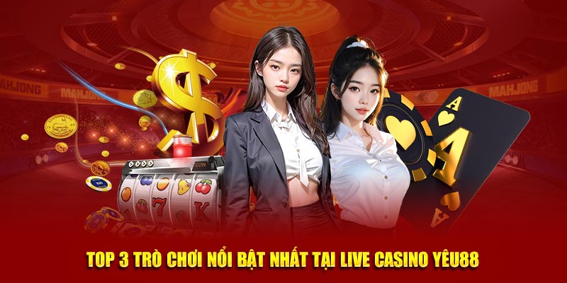 TOP 3 trò chơi nổi bật nhất tại Live Casino Yêu88