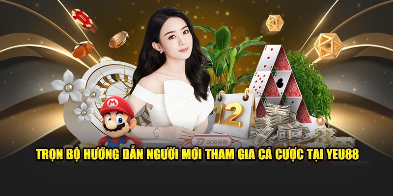 Trọn bộ hướng dẫn người mới tham gia cá cược tại Yeu88